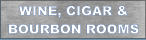 WINE, CIGAR & BOURBON ROOMS